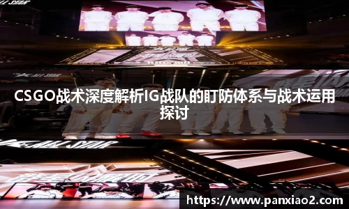 CSGO战术深度解析IG战队的盯防体系与战术运用探讨