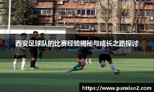 西安足球队的比赛经验揭秘与成长之路探讨