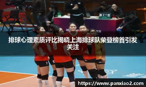 排球心理素质评比揭晓上海排球队荣登榜首引发关注