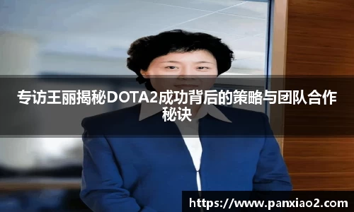 专访王丽揭秘DOTA2成功背后的策略与团队合作秘诀