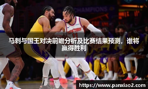 马刺与国王对决前瞻分析及比赛结果预测，谁将赢得胜利