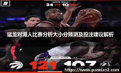 猛龙对湖人比赛分析大小分预测及投注建议解析
