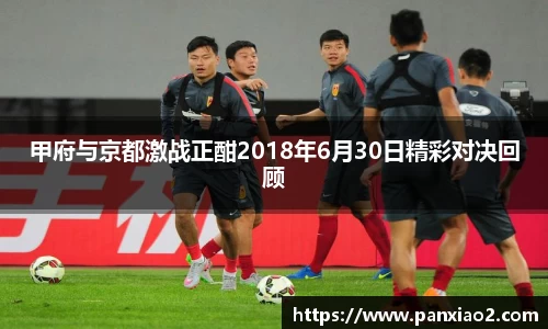 甲府与京都激战正酣2018年6月30日精彩对决回顾