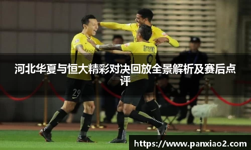 河北华夏与恒大精彩对决回放全景解析及赛后点评